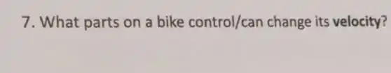 7. What parts on a bike control/can change its velocity?