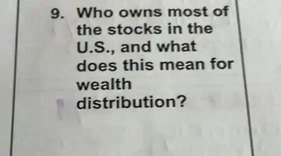 9.Who owns most of
the stocks in the
U.S., and what
does this mean for
wealth
distribution?