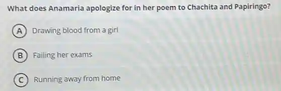 What does Anamaria apologize for in her poem to Chachita and Papiringo?
A Drawing blood from a girl
B Failing her exams
C Running away from home