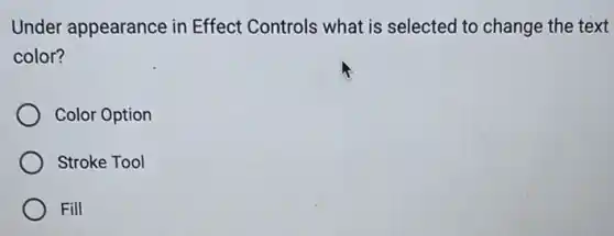 Under appearance in Effect Controls what is selected to change the text
color?
Color Option
Stroke Tool
Fill