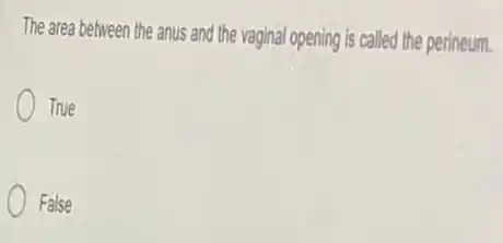 The area between the anus and the vaginal opening is called the perineum.
True
False