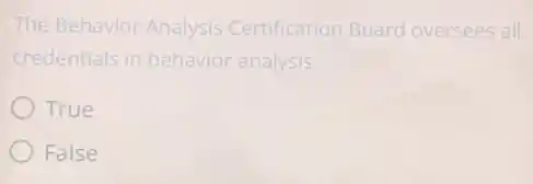 The Behavior Analysis Certification Board oversees all
credentials in behavior analysis.
True
False