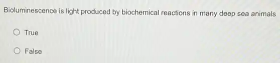 Bioluminescence is light produced by biochemical reactions in many deep sea animals
True
False