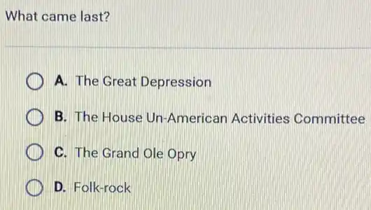 What came last?
A. The Great Depression
B. The House Un -American Activities Committee
C. The Grand Ole Opry
D. Folk-rock