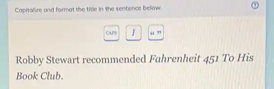 Capitalize and format the title in the sentence below.
Robby Stewart recommended Fahrenheit 451 To His
Book Club.