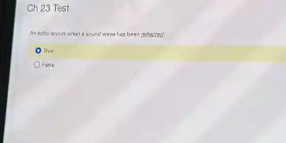 Ch 23 Test
An echo occurs when a sound wave has been reflected.
True
False