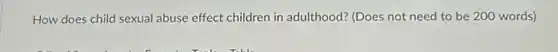 How does child sexual abuse effect children in adulthood? (Does not need to be 200 words)