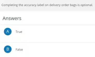 Completing the accuracy label on delivery order bags is optional.
Answers
A True
B False B