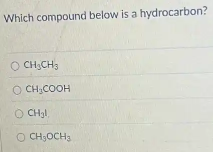 Which compound below is a hydrocarbon?
CH_(3)CH_(3)
CH_(3)COOH
CH_(3)I
CH_(3)OCH_(3)