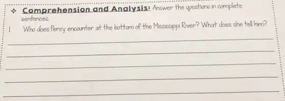 Comprehension and Analysis:Answer the questions in complete
sentences.
Who does Percy encounter at the bottom of the Mississippi River?What does she fell him?
__