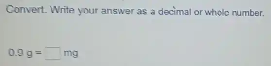 Convert. Write your answer as a decimal or whole number.
0.9g=square mg