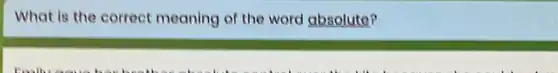 What is the correct meaning of the word absolute?