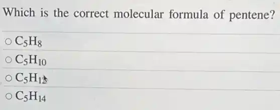 Which is the correct molecular formula of pentene?
C_(5)H_(8)
C_(5)H_(10)
C_(5)H_(12)
C_(5)H_(14)