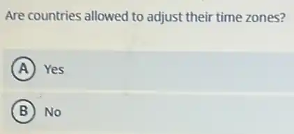 Are countries allowed to adjust their time zones?
A Yes
B No