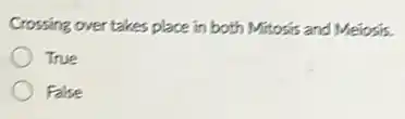 Crossing over takes place in both Mitosis and Meiosis.
True
False