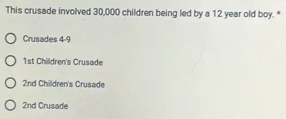 This crusade involved 30,000 children being led by a 12 year old boy.
Crusades 4-9
1st Children's Crusade
2nd Children's Crusade
2nd Crusade