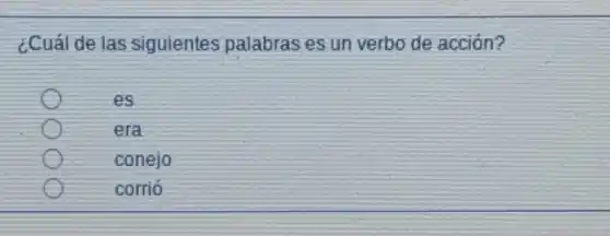 ¿Cuál de las siguientes palabras es un verbo de acción?
es
era
conejo
corrió
