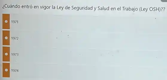 ¿Cuándo entró en vigor la Ley de Seguridad y Salud en el Trabajo (Ley OSH)??
1971
1972
1973
1974