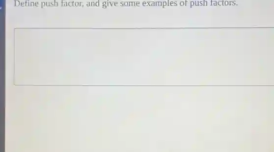 Define push factor,and give some examples of push factors.