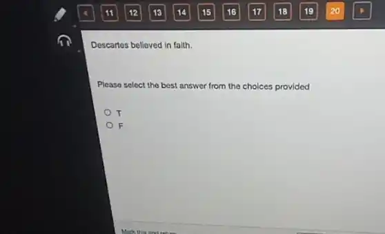 Descartes believed in faith.
Please select the best answer from the choices provided
T
F