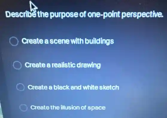 Describe the purpose of one-point perspective.
Create a scene with buildings
Create a realistic drawing
Create a black and white sketch
Create the illusion of space