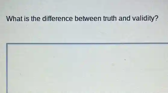 What is the difference between truth and validity?