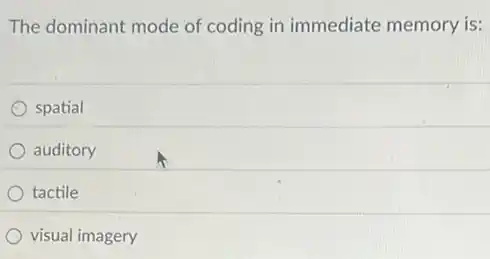 The dominant mode of coding in immediate memory is:
spatial
auditory
tactile
visual imagery