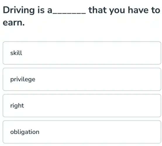 Driving is a __ that you have to
earn.
square
square
square
square