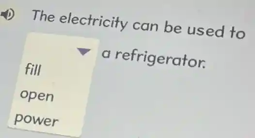 The electricity can be used to
square 
.
a refrigerator.
fill
open