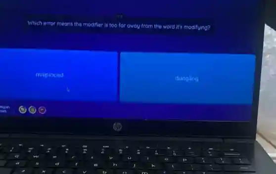 Which error means the modifier is too far away from the word it's modifying?
misplaced
dangling