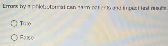 Errors by a phlebotomist can harm patients and impact test results.
True
False