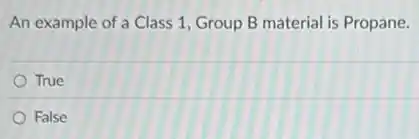 An example of a Class 1, Group B material is Propane.
True
False