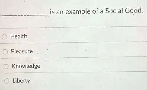 __ is an example of a Social Good.
Health
Pleasure
Knowledge
Liberty