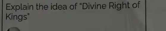 Explain the idea of "Divine Right of
Kings"