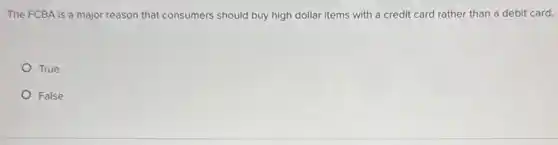 The FCBA is a major reason that consumers should buy high dollar items with a credit card rather than a debit card.
True
False