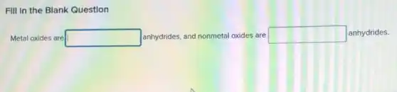 FIII In the Blank Question
Metal oxides are square anhydrides, and nonmetal oxides are square anhydrides.