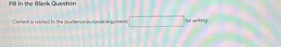 Fill in the Blank Question
Context is related to the (audience/purpose/argument) square for writing.