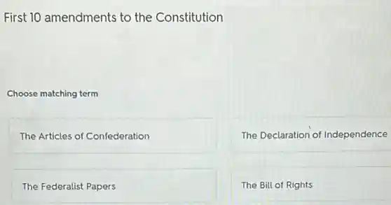 First 10 amendments to the Constitution
Choose matching term
The Articles of Confederation
The Declaration of Independence
The Federalist Papers
The Bill of Rights