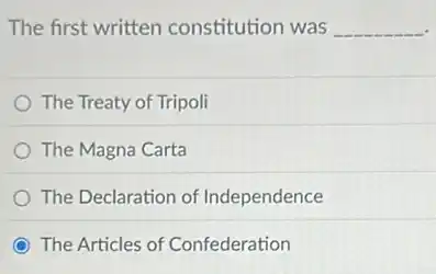The first written constitution was __
The Treaty of Tripoli
The Magna Carta
The Declaration of Independence
The Articles of Confederation