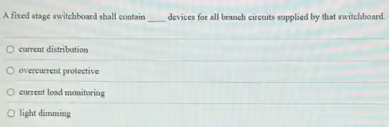 A fixed stage switchboard shall contain __ devices for all branch circuits supplied by that switchboard.
current distribution
....
current load monitoring
light dimming