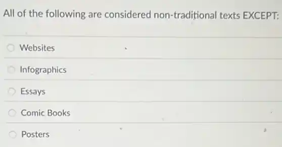 All of the following are considered non-traditional texts EXCEPT:
Websites
Infographics
Essays
Comic Books
Posters
