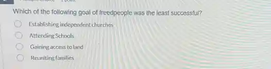 Which of the following goal of freedpeople was the least successful?
Establishing independent churches
Attending Schools
Gaining access to land
Reuniting families