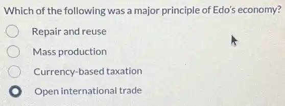 Which of the following was a major principle of Edo's economy?
Repair and reuse
Mass production
Currency-based taxation
Open international trade