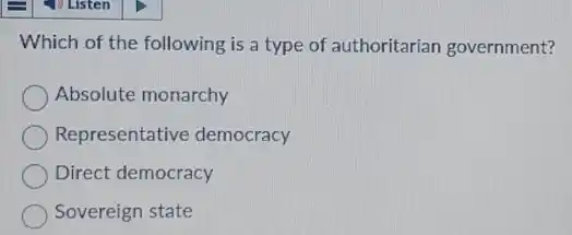 Which of the following is a type of authoritarian government?
Absolute monarchy
Representative democracy
Direct democracy
Sovereign state