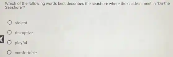 Which of the following words best describes the seashore where the children meet in "On the
Seashore"?
violent
disruptive
playful
comfortable