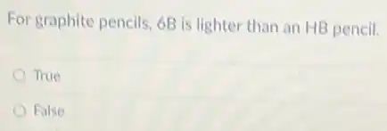 For graphite pencils, 6B is lighter than an HB pencil.
True
False