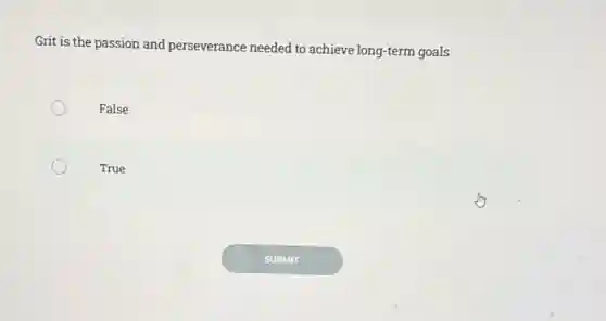 Grit is the passion and perseverance needed to achieve long-term goals
False
True