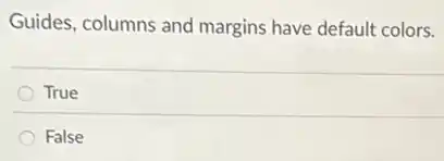 Guides, columns and margins have default colors.
True
False