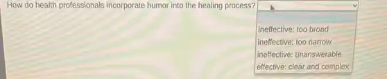 How do health professionals incorporate humor into the healing process?
square
ineffective: too broad
ineffective: too narrow
ineffective: unanswerable