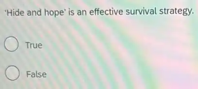 "Hide and hope' is an effective survival strategy.
True
False